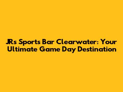 JR's Sports Bar Clearwater: Your Ultimate Game Day Destination