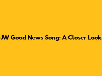 JW Good News Song: A Closer Look