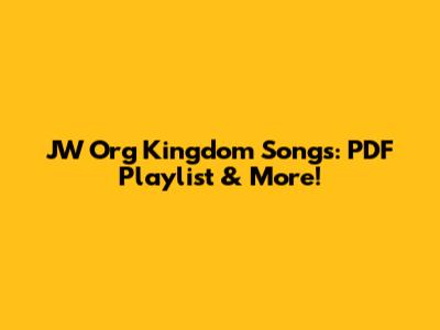 JW Org Kingdom Songs: PDF Playlist & More!