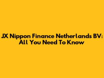 JX Nippon Finance Netherlands BV: All You Need To Know