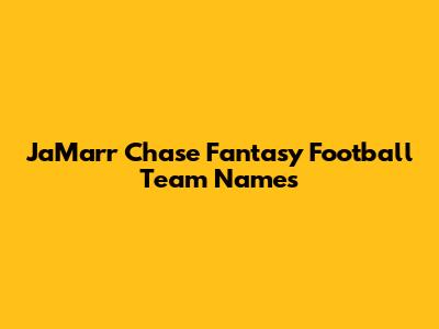 Ja'Marr Chase Fantasy Football Team Names