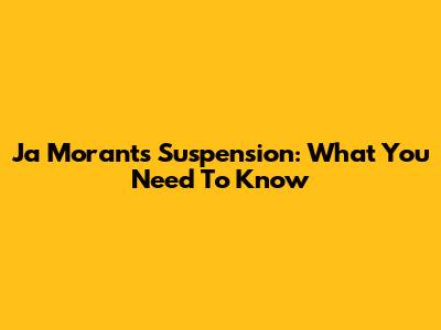 Ja Morant's Suspension: What You Need To Know