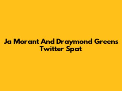 Ja Morant And Draymond Green's Twitter Spat