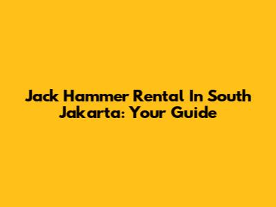 Jack Hammer Rental In South Jakarta: Your Guide