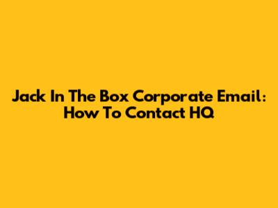 Jack In The Box Corporate Email: How To Contact HQ