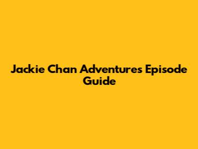 Jackie Chan Adventures Episode Guide