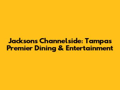 Jackson's Channelside: Tampa's Premier Dining & Entertainment