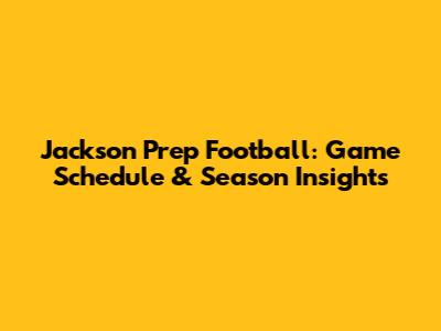 Jackson Prep Football: Game Schedule & Season Insights