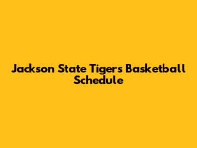 Jackson State Tigers Basketball Schedule