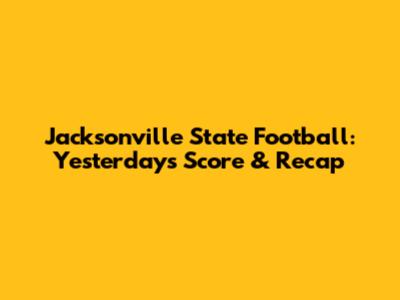Jacksonville State Football: Yesterday's Score & Recap