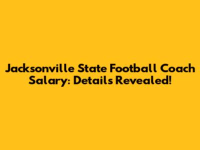 Jacksonville State Football Coach Salary: Details Revealed!