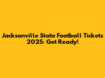 Jacksonville State Football Tickets 2025: Get Ready!