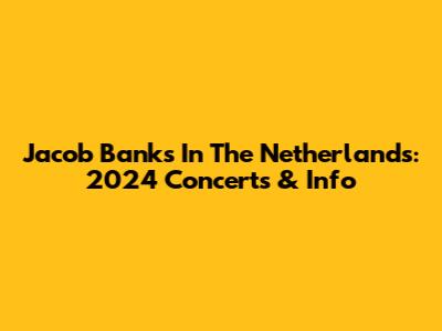 Jacob Banks In The Netherlands: 2024 Concerts & Info