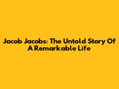 Jacob Jacobs: The Untold Story Of A Remarkable Life