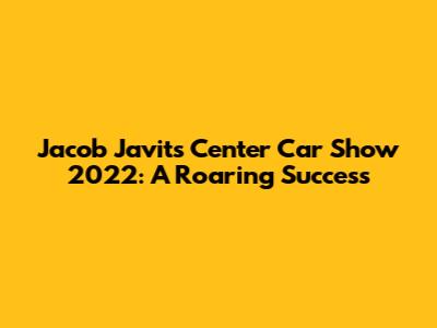 Jacob Javits Center Car Show 2022: A Roaring Success