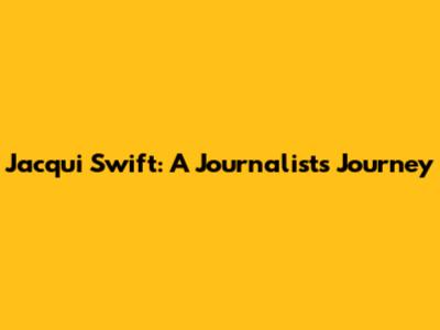 Jacqui Swift: A Journalist's Journey