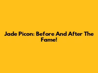 Jade Picon: Before And After The Fame!