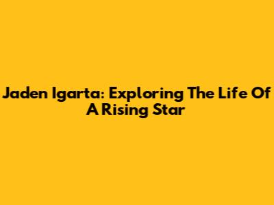 Jaden Igarta: Exploring The Life Of A Rising Star