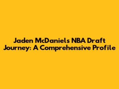 Jaden McDaniels' NBA Draft Journey: A Comprehensive Profile