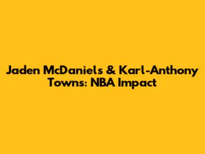 Jaden McDaniels & Karl-Anthony Towns: NBA Impact