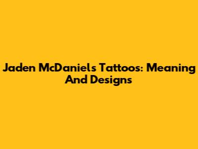 Jaden McDaniels Tattoos: Meaning And Designs