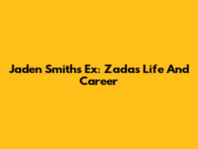 Jaden Smith's Ex: Zada's Life And Career