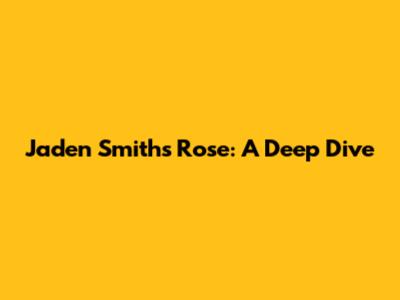 Jaden Smith's Rose: A Deep Dive