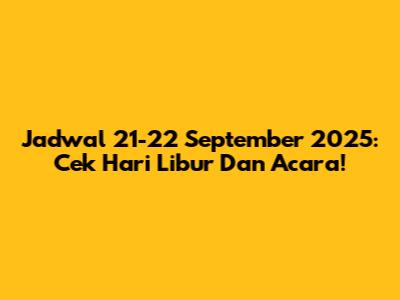 Jadwal 21-22 September 2025: Cek Hari Libur Dan Acara!
