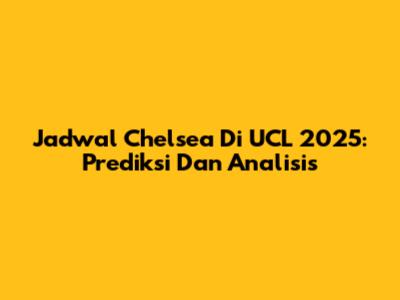 Jadwal Chelsea Di UCL 2025: Prediksi Dan Analisis