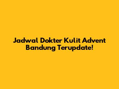 Jadwal Dokter Kulit Advent Bandung Terupdate!