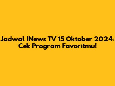 Jadwal INews TV 15 Oktober 2024: Cek Program Favoritmu!