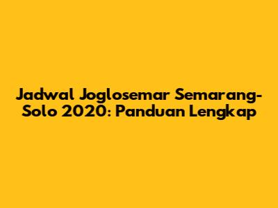 Jadwal Joglosemar Semarang-Solo 2020: Panduan Lengkap