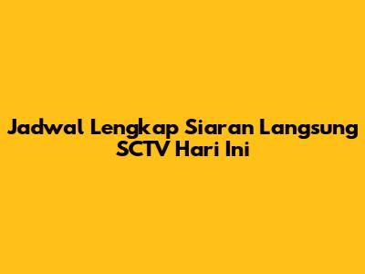 Jadwal Lengkap Siaran Langsung SCTV Hari Ini