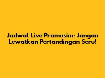 Jadwal Live Pramusim: Jangan Lewatkan Pertandingan Seru!