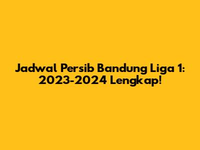 Jadwal Persib Bandung Liga 1: 2023-2024 Lengkap!