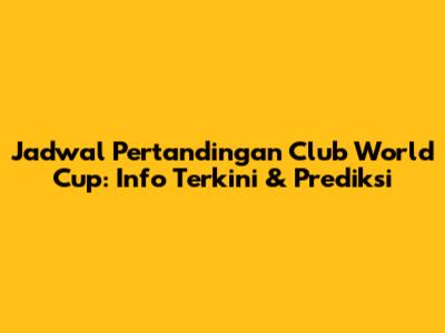 Jadwal Pertandingan Club World Cup: Info Terkini & Prediksi