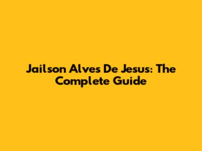 Jailson Alves De Jesus: The Complete Guide