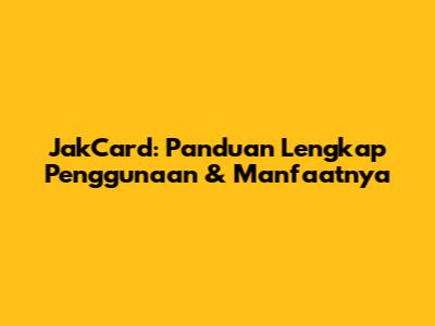 JakCard: Panduan Lengkap Penggunaan & Manfaatnya