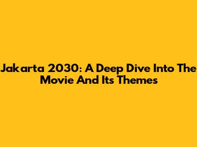 Jakarta 2030: A Deep Dive Into The Movie And Its Themes