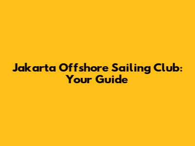 Jakarta Offshore Sailing Club: Your Guide