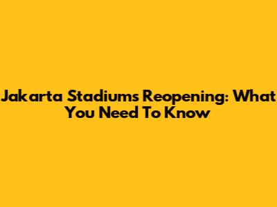 Jakarta Stadiums Reopening: What You Need To Know