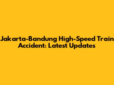 Jakarta-Bandung High-Speed Train Accident: Latest Updates