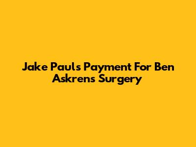 Jake Paul's Payment For Ben Askren's Surgery