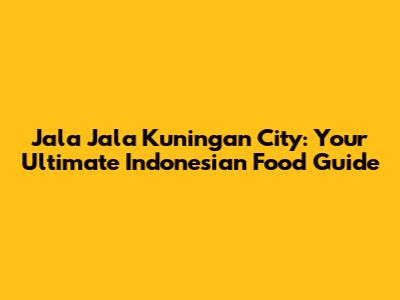 Jala Jala Kuningan City: Your Ultimate Indonesian Food Guide