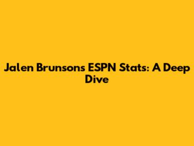 Jalen Brunson's ESPN Stats: A Deep Dive