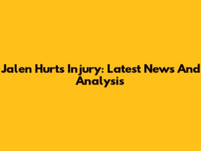 Jalen Hurts Injury: Latest News And Analysis