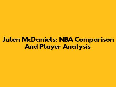 Jalen McDaniels: NBA Comparison And Player Analysis