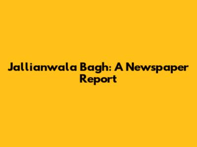 Jallianwala Bagh: A Newspaper Report