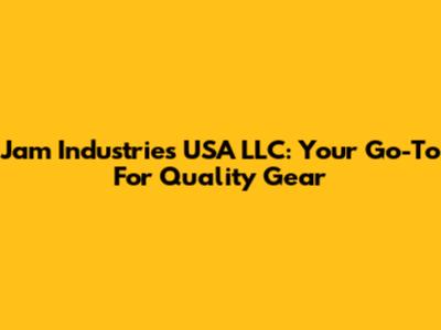 Jam Industries USA LLC: Your Go-To For Quality Gear