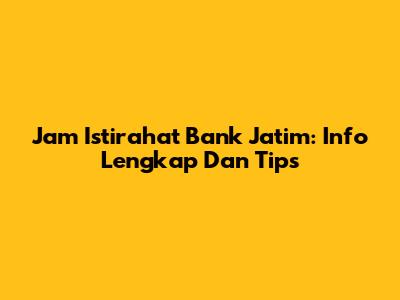 Jam Istirahat Bank Jatim: Info Lengkap Dan Tips
